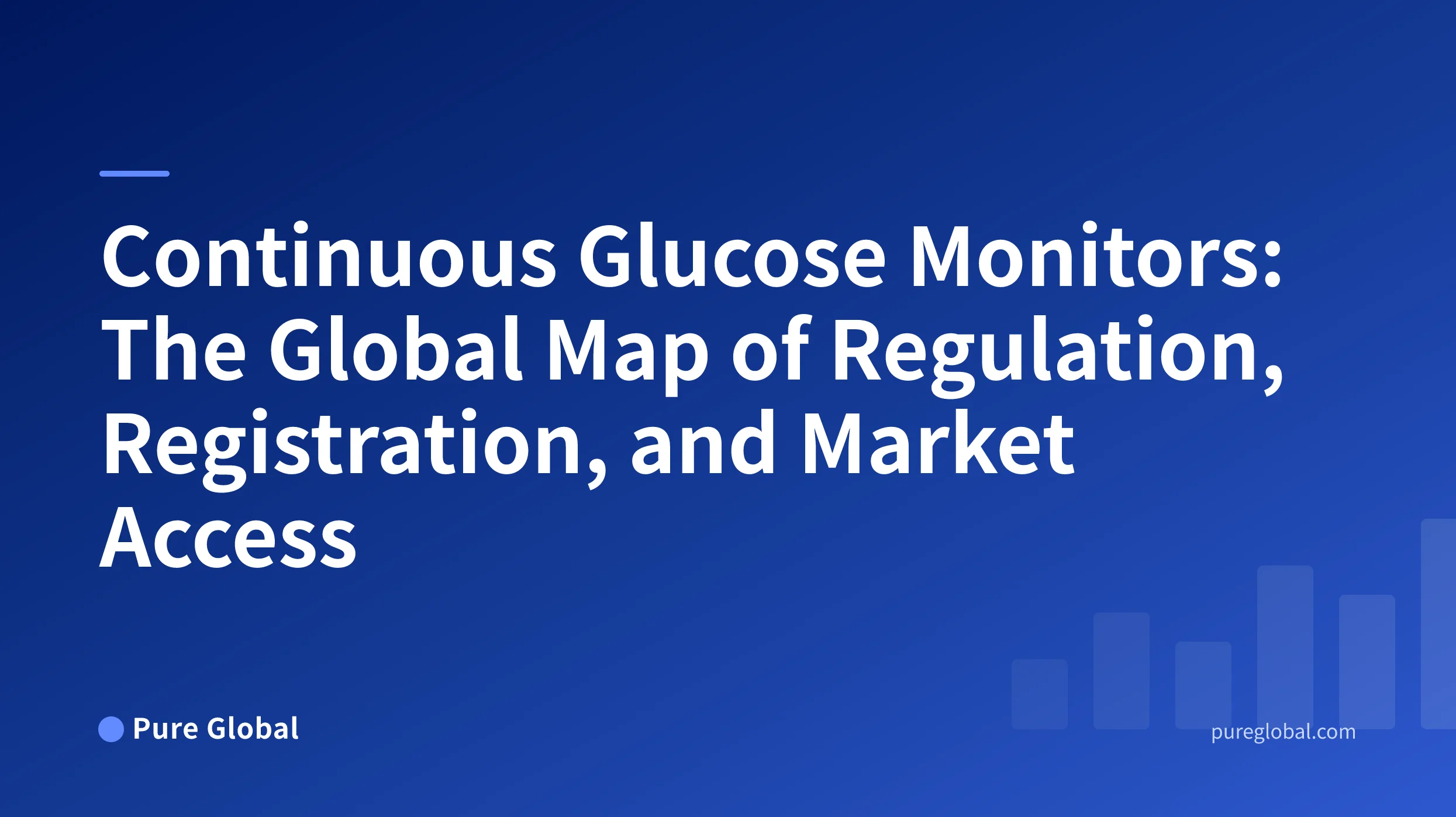 Continuous Glucose Monitors: The Global Map of Regulation, Registration, and Market Access — Pure Global