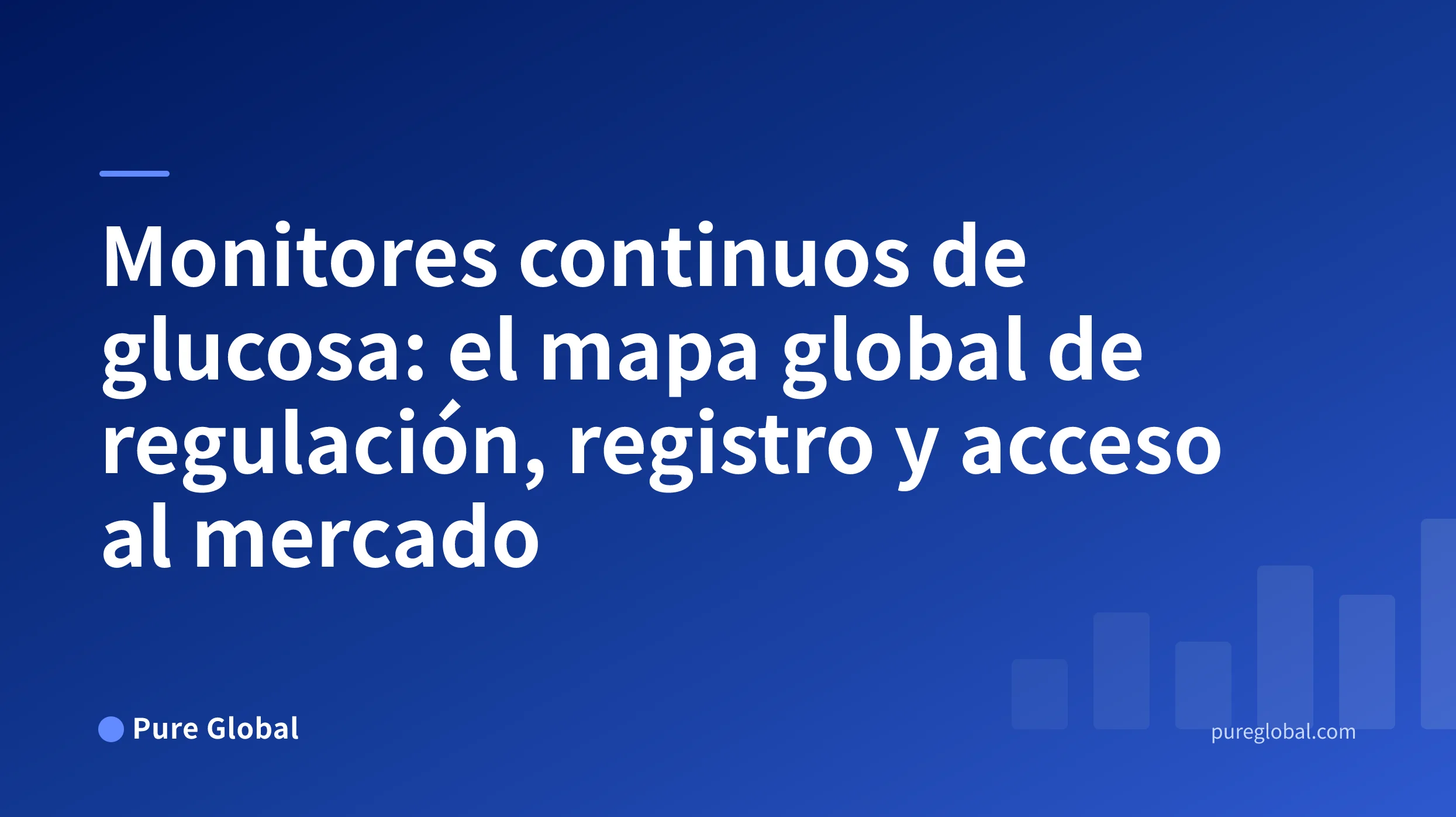 Monitores continuos de glucosa: el mapa global de regulación, registro y acceso al mercado — Pure Global