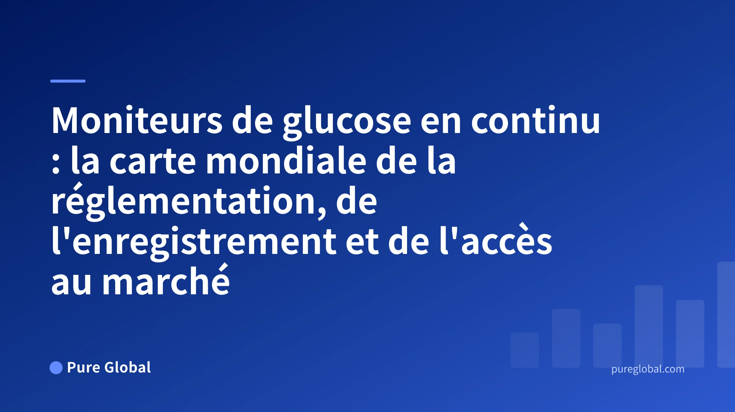 Moniteurs de glucose en continu : la carte mondiale de la réglementation, de l'enregistrement et de l'accès au marché — Pure Global