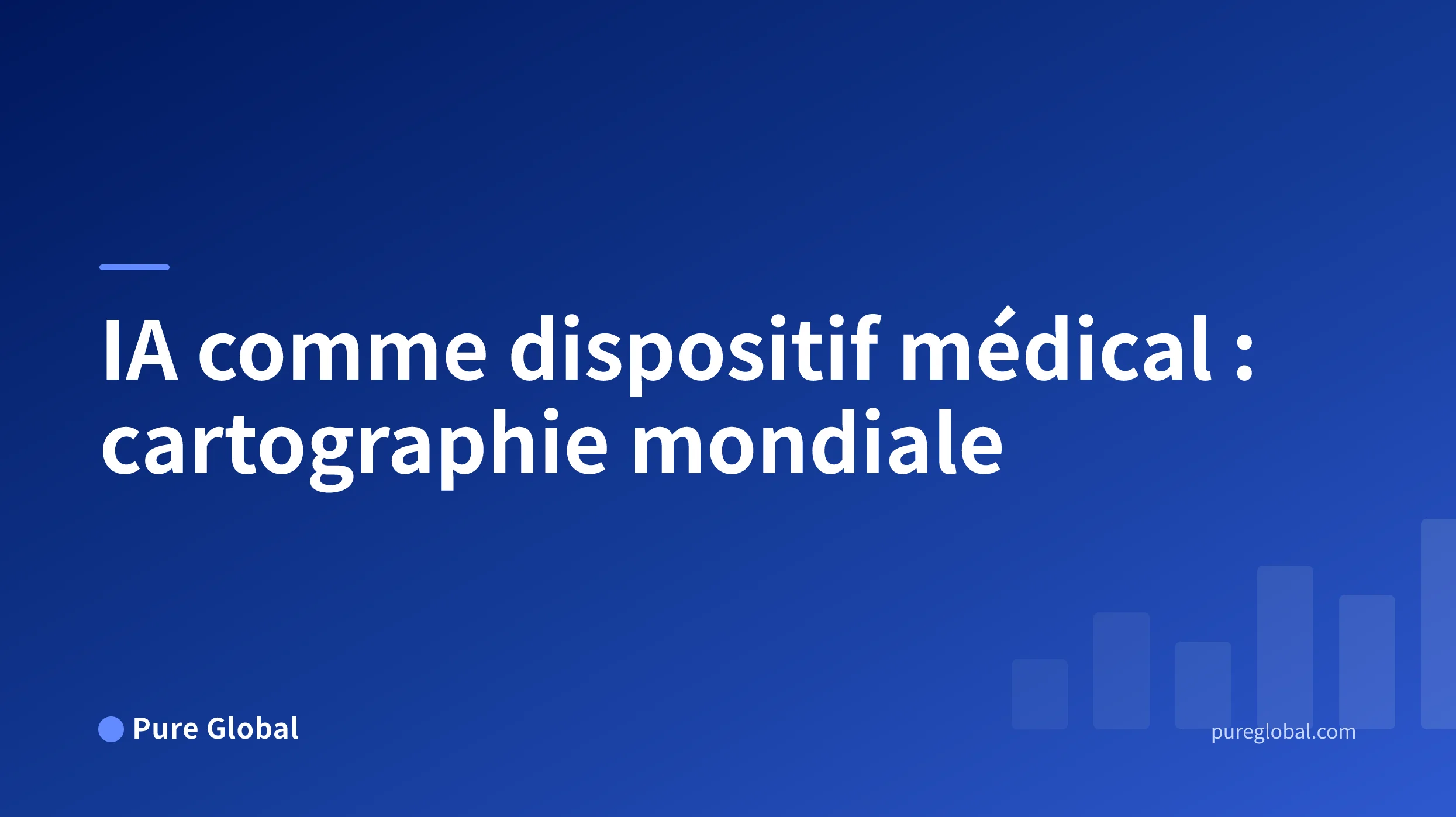 L'IA comme dispositif médical : cartographie mondiale de la réglementation, de l'enregistrement et de l'accès au marché — Pure Global