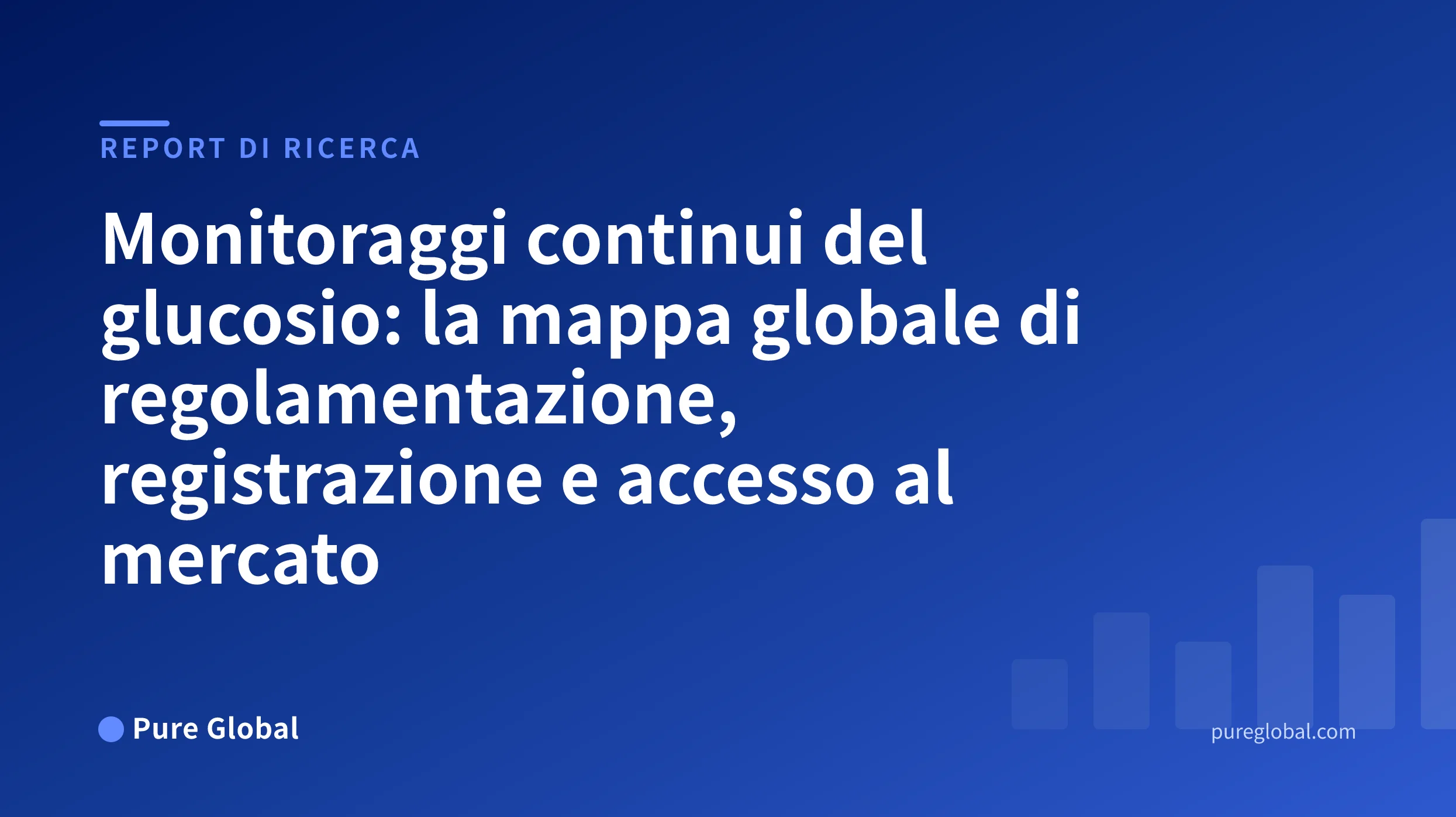 Monitoraggi continui del glucosio: la mappa globale di regolamentazione, registrazione e accesso al mercato — Rapporto di ricerca Pure Global