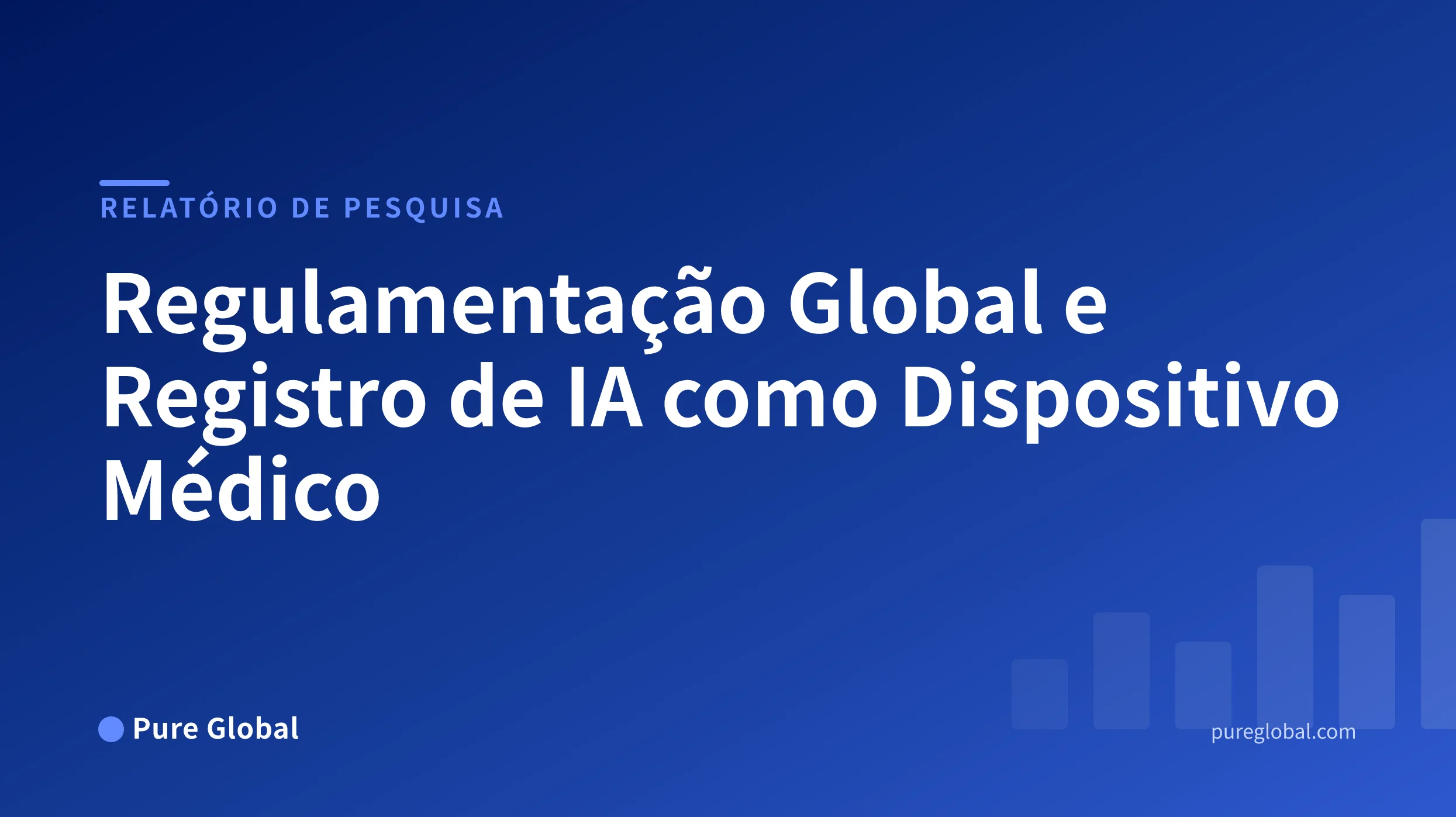 IA como Dispositivo Médico: O Mapa Global de Regulamentação, Registro e Acesso ao Mercado — Relatório de pesquisa da Pure Global